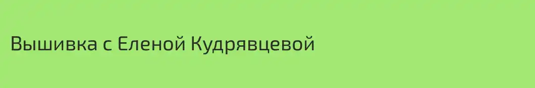 Вышивка с Еленой Кудрявцевой
